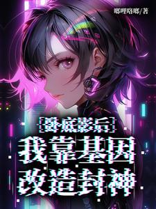 卧底影后：我靠基因改造封神卧底影后：我靠基因改造封神