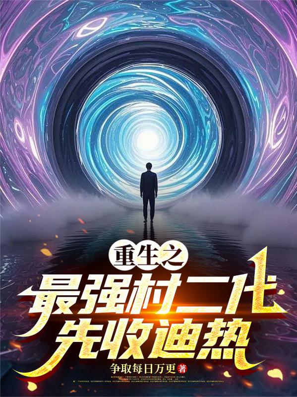 重生之最强村二代，先收迪热重生之最强村二代，先收迪热